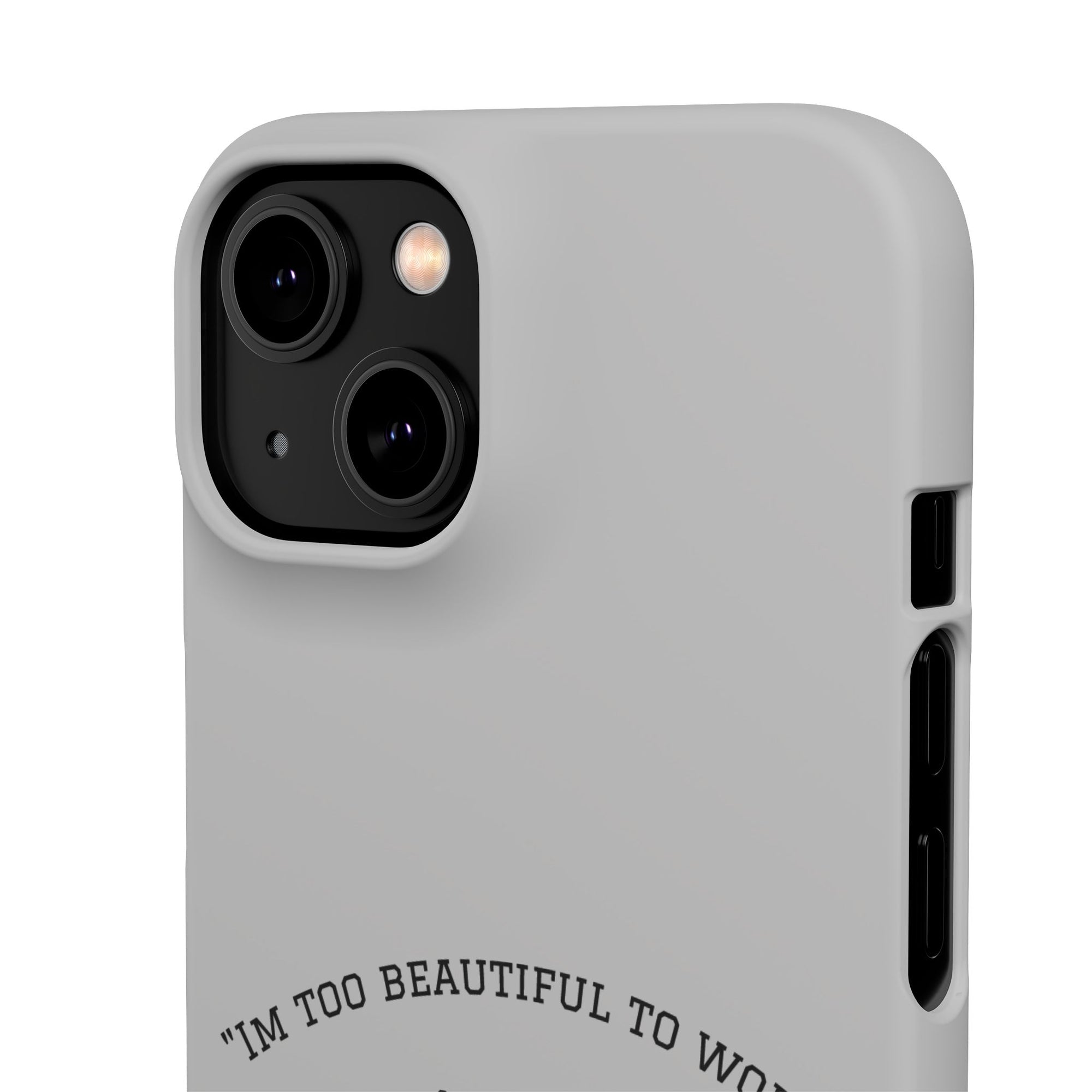 Funny Phone Case, 'I'm Too Beautiful to Work' Snap Case, Cute Cell Phone Cover, Gift for Her, Motivational Accessory, Birthday Present