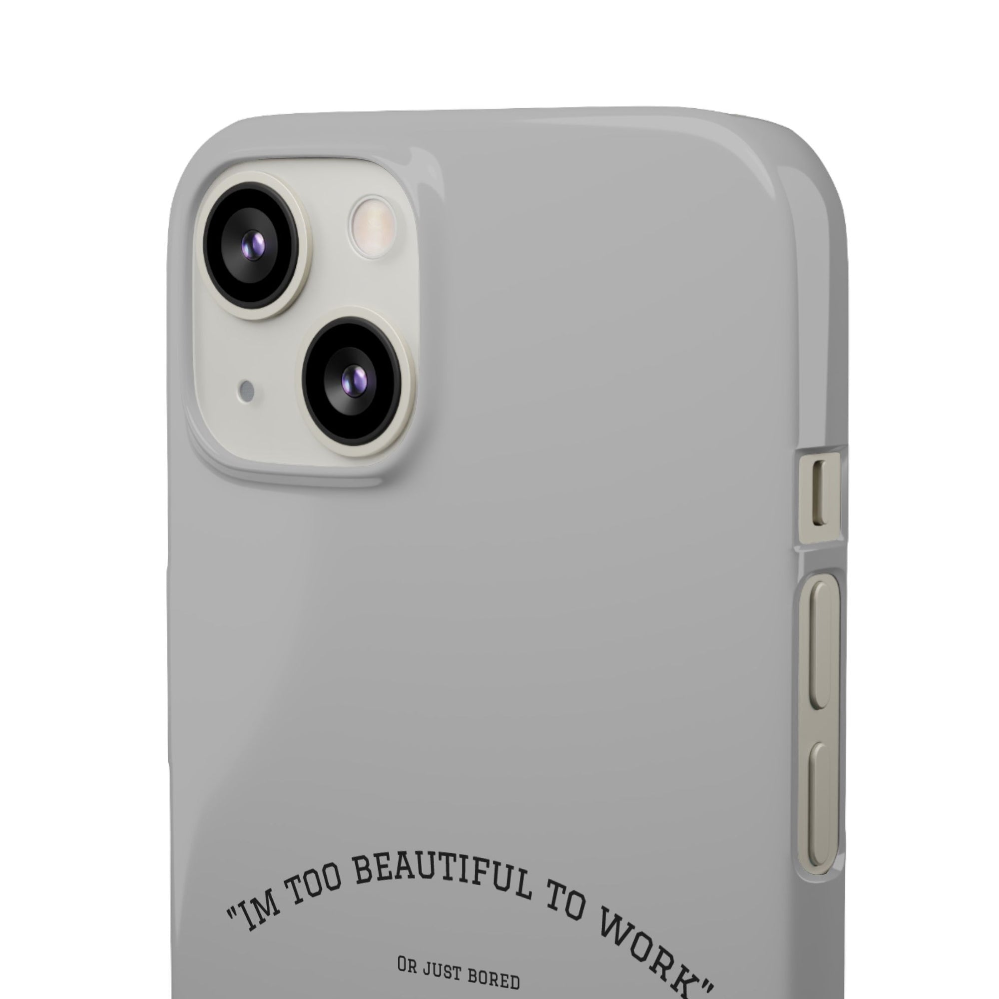 Funny Phone Case, 'I'm Too Beautiful to Work' Snap Case, Cute Cell Phone Cover, Gift for Her, Motivational Accessory, Birthday Present
