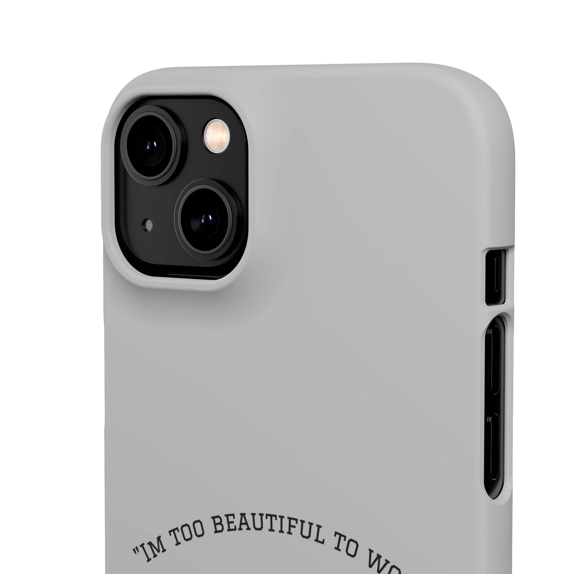 Funny Phone Case, 'I'm Too Beautiful to Work' Snap Case, Cute Cell Phone Cover, Gift for Her, Motivational Accessory, Birthday Present
