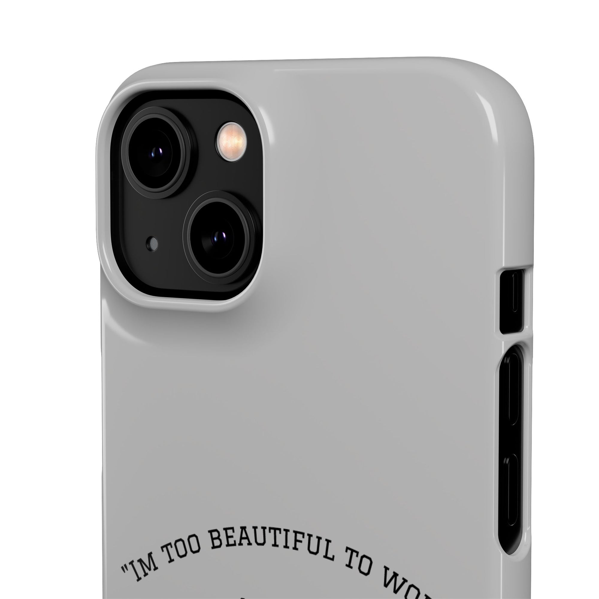 Funny Phone Case, 'I'm Too Beautiful to Work' Snap Case, Cute Cell Phone Cover, Gift for Her, Motivational Accessory, Birthday Present