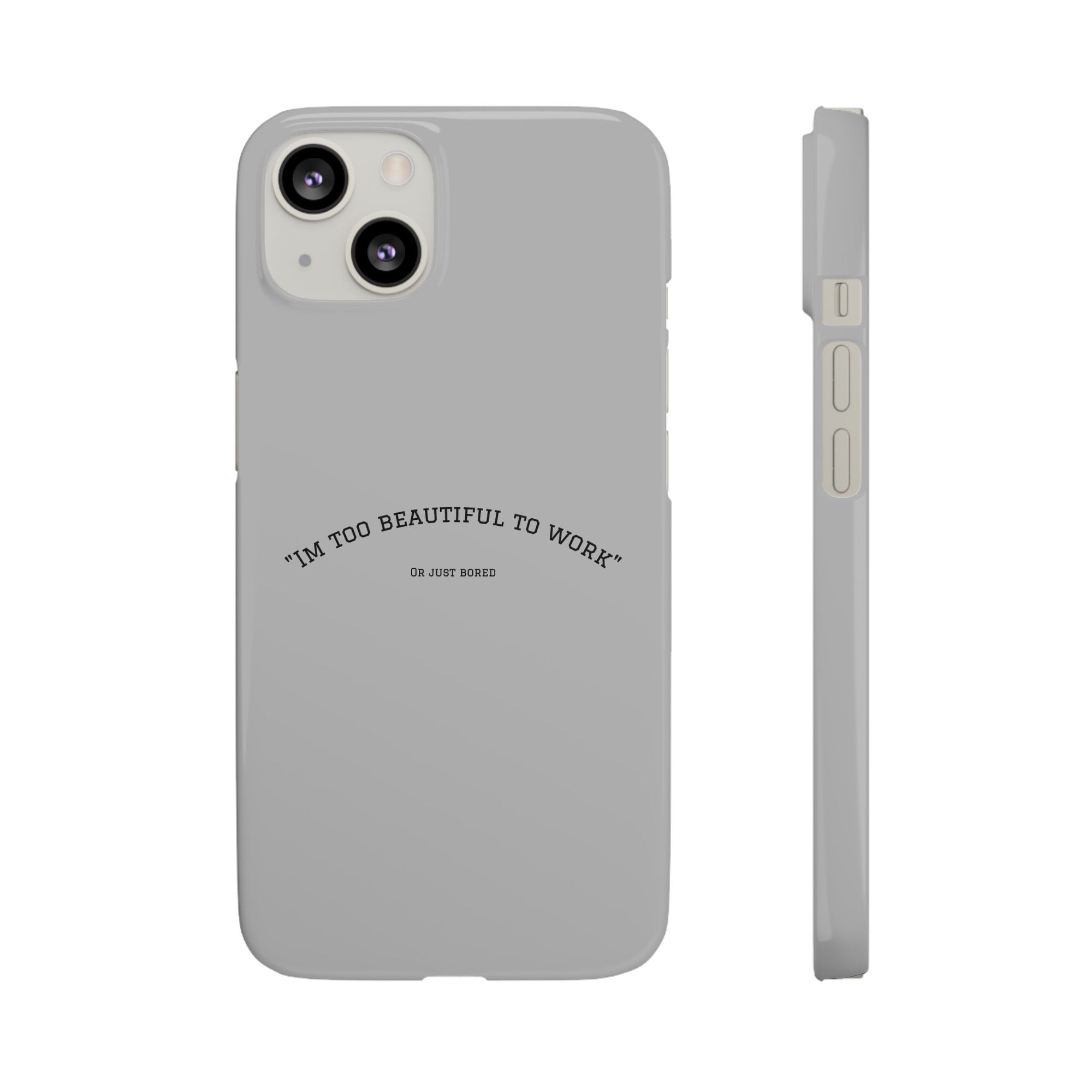 Funny Phone Case, 'I'm Too Beautiful to Work' Snap Case, Cute Cell Phone Cover, Gift for Her, Motivational Accessory, Birthday Present