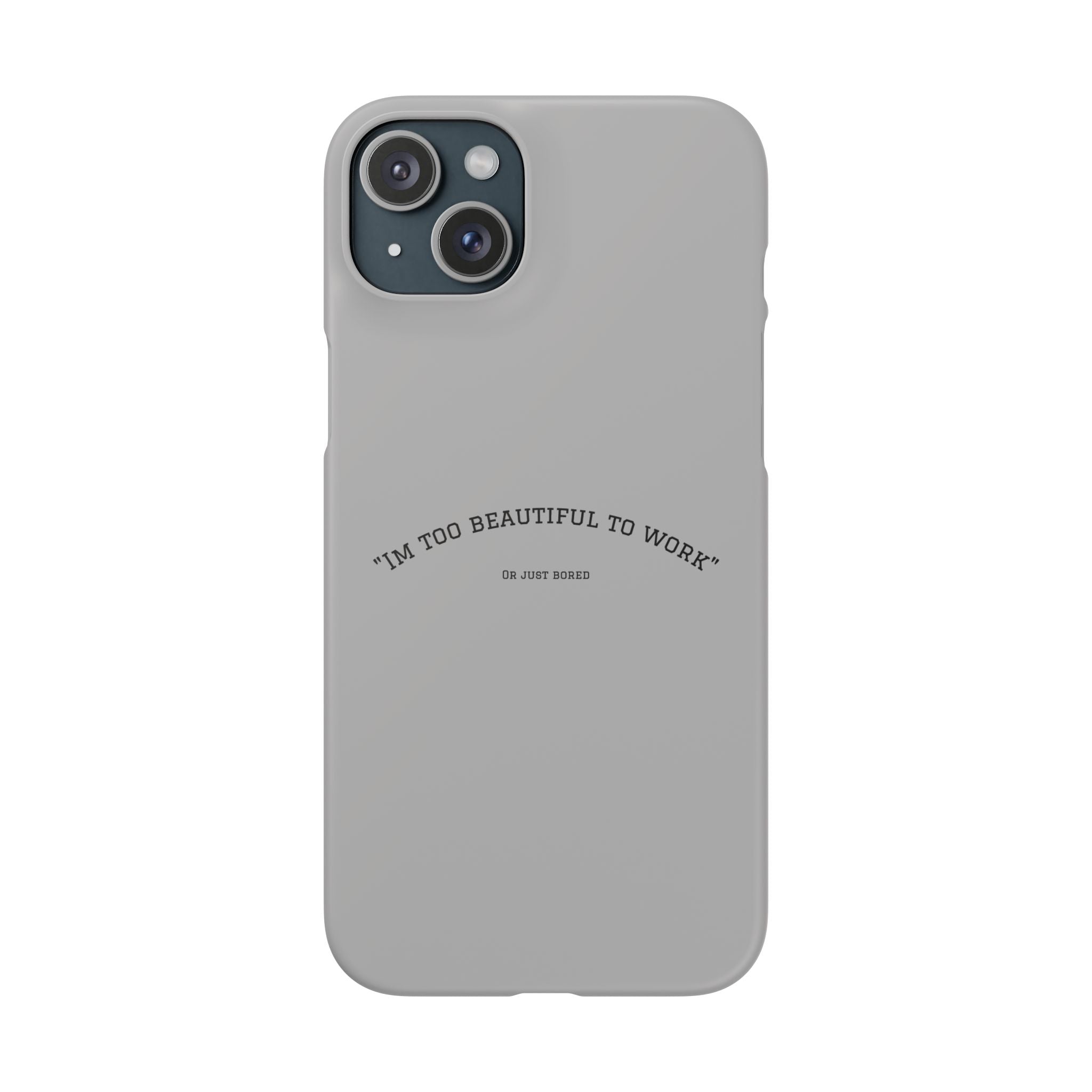 Funny Phone Case, 'I'm Too Beautiful to Work' Snap Case, Cute Cell Phone Cover, Gift for Her, Motivational Accessory, Birthday Present